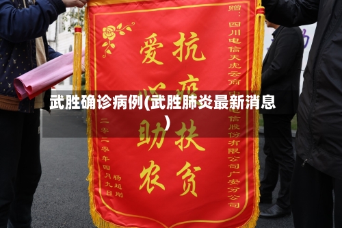 武胜确诊病例(武胜肺炎最新消息)