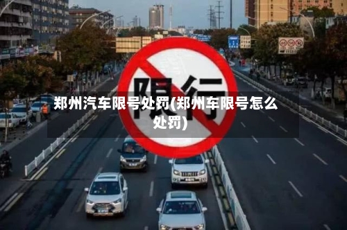 郑州汽车限号处罚(郑州车限号怎么处罚)