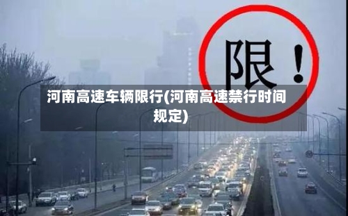 河南高速车辆限行(河南高速禁行时间规定)