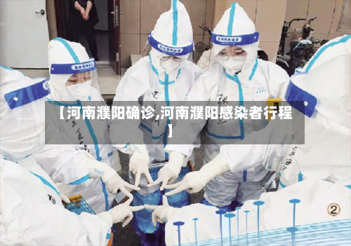 【河南濮阳确诊,河南濮阳感染者行程】-第3张图片