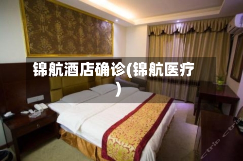 锦航酒店确诊(锦航医疗)-第2张图片