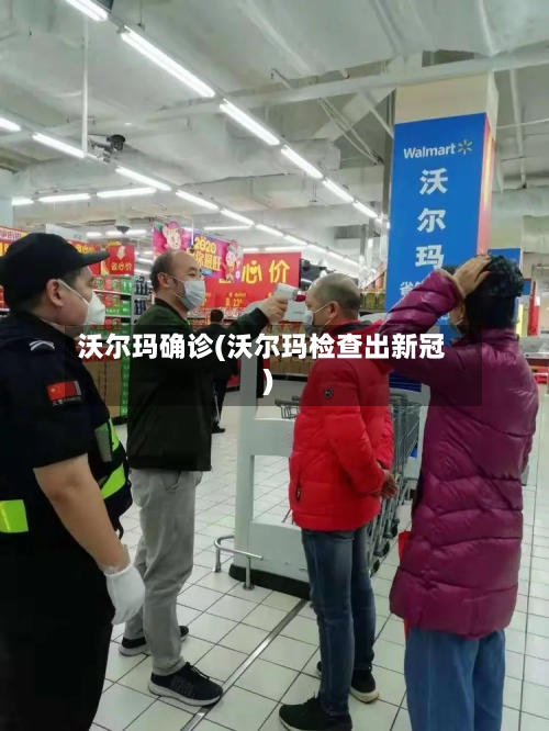 沃尔玛确诊(沃尔玛检查出新冠)