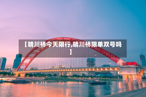 【晴川桥今天限行,晴川桥限单双号吗】