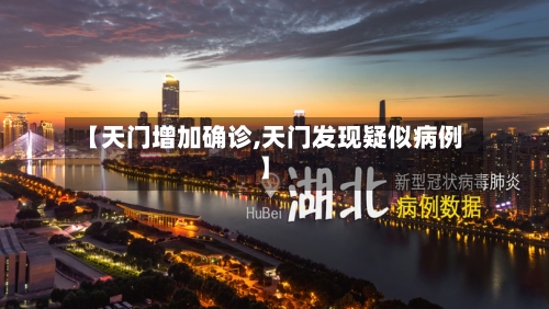 【天门增加确诊,天门发现疑似病例】