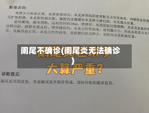 阑尾不确诊(阑尾炎无法确诊)