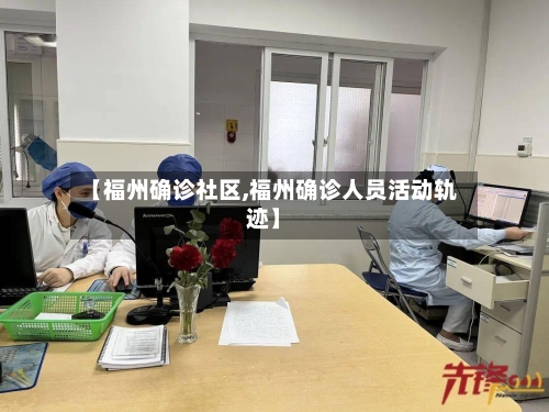 【福州确诊社区,福州确诊人员活动轨迹】