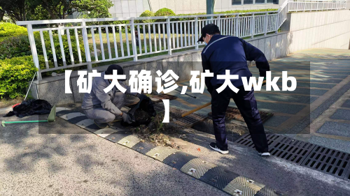 【矿大确诊,矿大wkb】-第2张图片