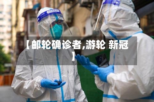 【邮轮确诊者,游轮 新冠】