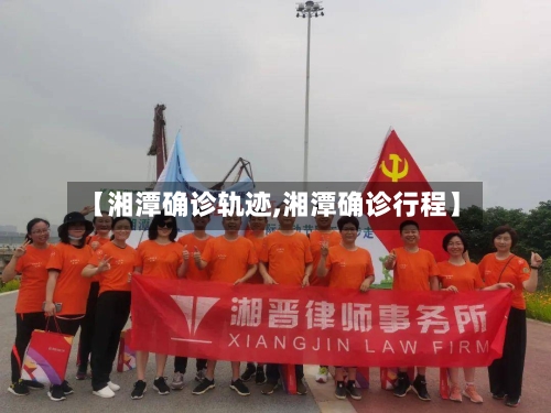 【湘潭确诊轨迹,湘潭确诊行程】