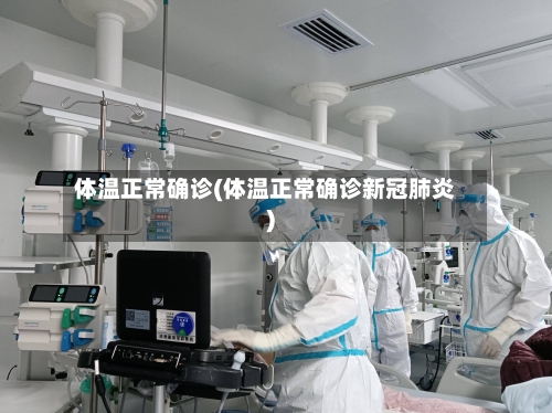 体温正常确诊(体温正常确诊新冠肺炎)