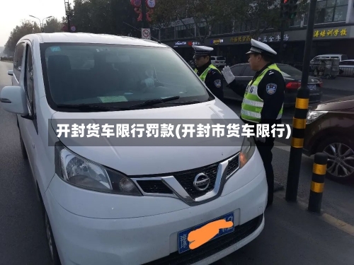 开封货车限行罚款(开封市货车限行)