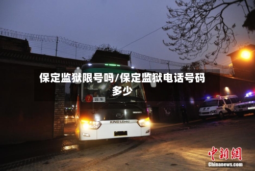 保定监狱限号吗/保定监狱电话号码多少-第2张图片