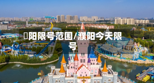 郉阳限号范围/濮阳今天限号