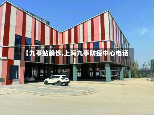 【九亭站确诊,上海九亭防疫中心电话】-第2张图片