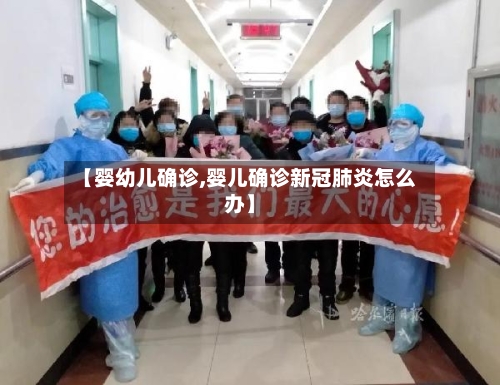 【婴幼儿确诊,婴儿确诊新冠肺炎怎么办】
