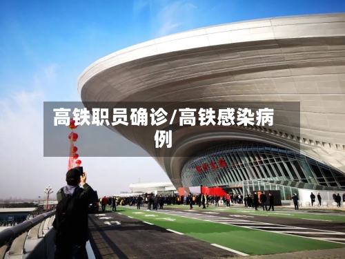 高铁职员确诊/高铁感染病例-第2张图片