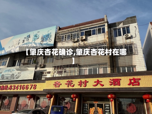 【肇庆杏花确诊,肇庆杏花村在哪】-第3张图片