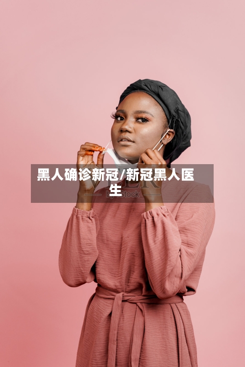 黑人确诊新冠/新冠黑人医生