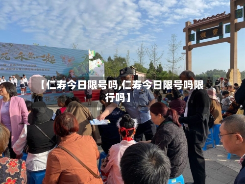 【仁寿今日限号吗,仁寿今日限号吗限行吗】