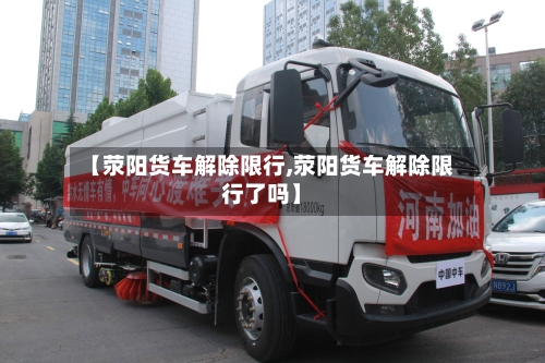 【荥阳货车解除限行,荥阳货车解除限行了吗】