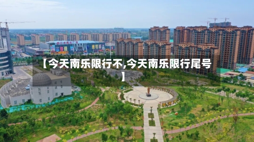 【今天南乐限行不,今天南乐限行尾号】-第2张图片
