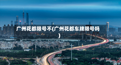 广州花都限号不(广州花都车牌限号吗)