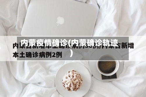内蒙疫情确诊(内蒙确诊轨迹)