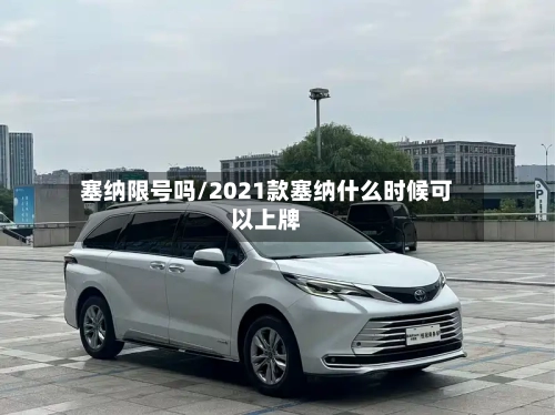 塞纳限号吗/2021款塞纳什么时候可以上牌