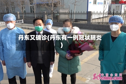丹东又确诊(丹东有一例冠状肺炎)-第3张图片