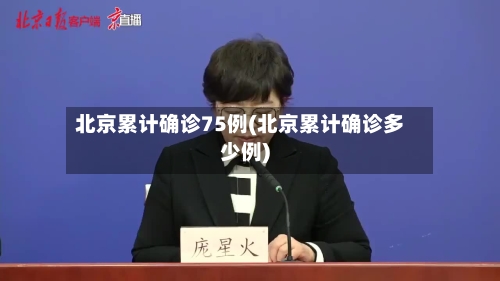 北京累计确诊75例(北京累计确诊多少例)