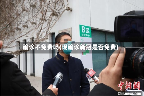 确诊不免费吗(现确诊新冠是否免费)-第2张图片