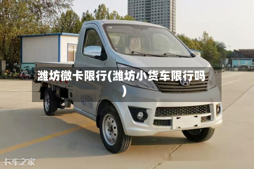 潍坊微卡限行(潍坊小货车限行吗)-第3张图片