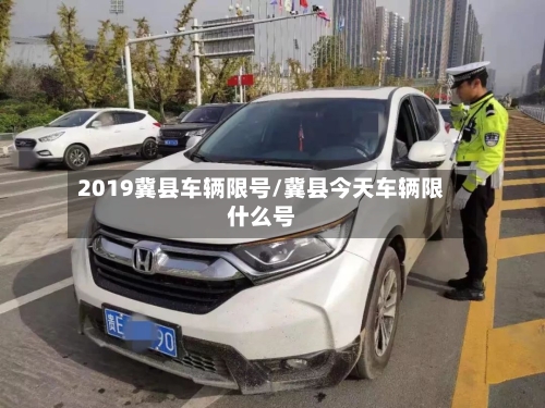 2019冀县车辆限号/冀县今天车辆限什么号-第3张图片