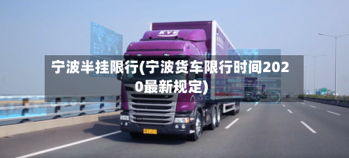 宁波半挂限行(宁波货车限行时间2020最新规定)
