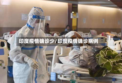 印度疫情确诊少/印度疫情确诊病例-第3张图片
