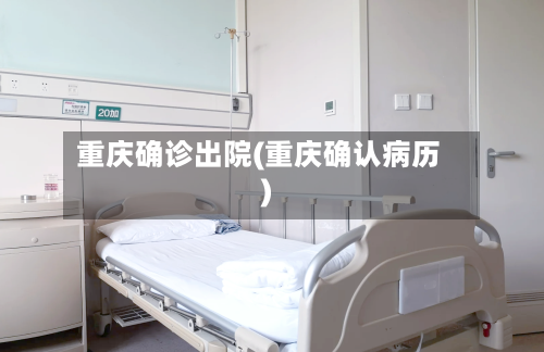 重庆确诊出院(重庆确认病历)