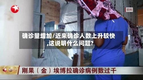 确诊量增加/近来确诊人数上升较快,这说明什么问题?-第2张图片