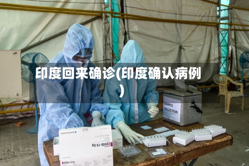 印度回来确诊(印度确认病例)