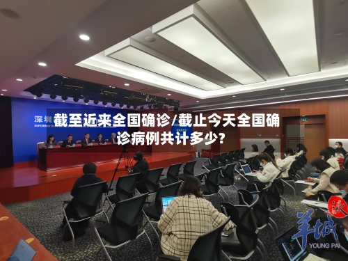 截至近来全国确诊/截止今天全国确诊病例共计多少?-第2张图片