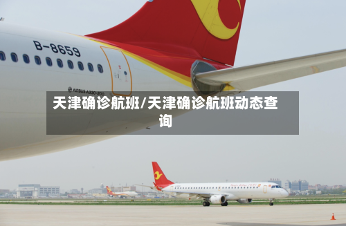 天津确诊航班/天津确诊航班动态查询-第3张图片