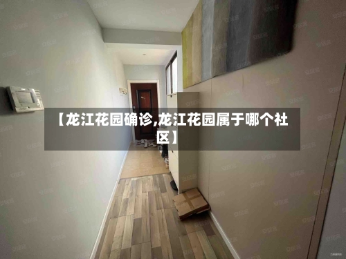 【龙江花园确诊,龙江花园属于哪个社区】