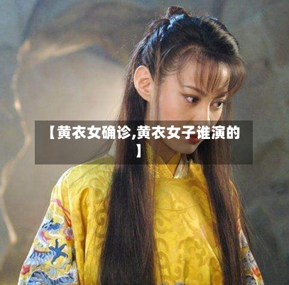 【黄衣女确诊,黄衣女子谁演的】-第2张图片