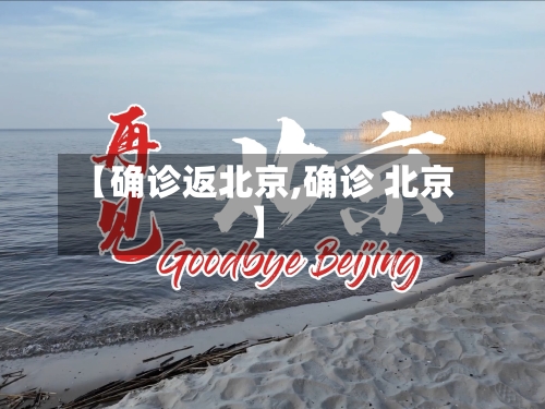【确诊返北京,确诊 北京】-第2张图片
