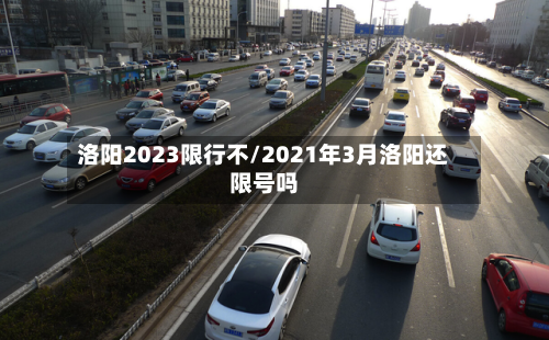 洛阳2023限行不/2021年3月洛阳还限号吗-第2张图片
