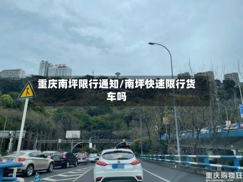 重庆南坪限行通知/南坪快速限行货车吗-第3张图片