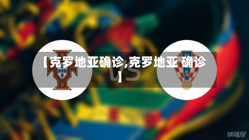 【克罗地亚确诊,克罗地亚 确诊】-第2张图片