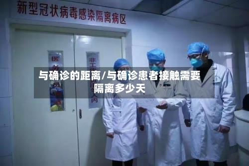 与确诊的距离/与确诊患者接触需要隔离多少天