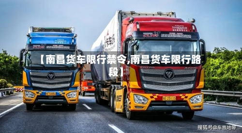 【南昌货车限行禁令,南昌货车限行路段】-第3张图片