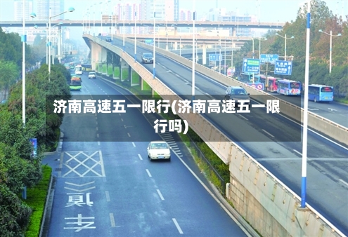 济南高速五一限行(济南高速五一限行吗)