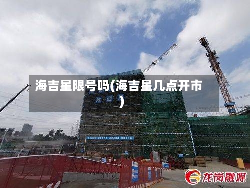 海吉星限号吗(海吉星几点开市)